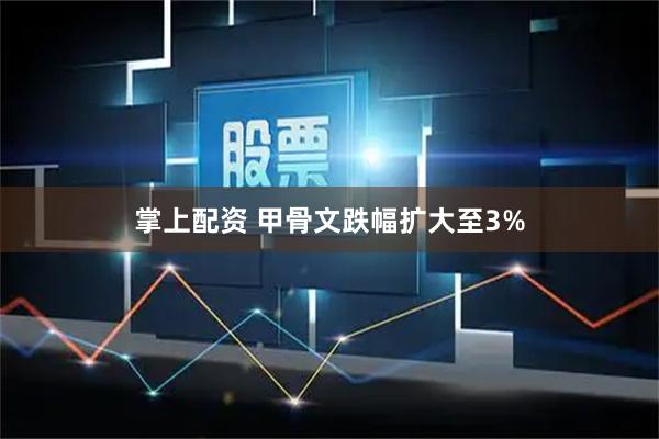掌上配资 甲骨文跌幅扩大至3%